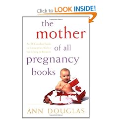 The Mother of All Pregnancy Books: An All-Canadian Guide to Conception, Birth and Everything in Between