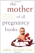 The Mother of All Pregnancy Books: An All-Canadian Guide to Conception, Birth and Everything in Between