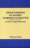 Clinical Evaluations For Juveniles Competence To Stand Trial: A Guide For Legal Professionals