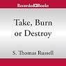 Take, Burn, or Destroy: Adventures of Charles Hayden, Book 3