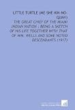 Little Turtle (Me-She-Kin-No-Quah): The Great Chief of the Miami Indian Nation ; Being a Sketch of His Life Together With That of Wm. Wells and Some Noted Descendants (1917)