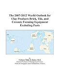 The 2007-2012 World Outlook for Clay Products Brick, Tile, and Ceramic Forming Equipment Excluding Parts