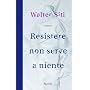 Resistere non serve a niente di Walter Siti