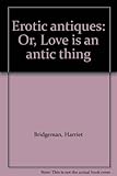 Erotic antiques; or, Love is an antic thing