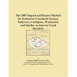 The 2007 Import and Export Market for Knitted or Crocheted Jerseys, Pullovers, Cardigans, Waistcoats, and Similar Articles in Czech Republic book cover