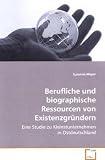 Berufliche und biographische Ressourcen von Existenzgründern: Eine Studie zu Kleinstunternehmen in Ostdeutschland