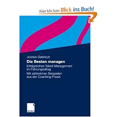 Die Besten managen: Erfolgreiches Talent-Management im F�hrungsalltag<br> Mit zahlreichen Beispielen aus der Coaching-Praxis: Erfolgreiches ... Beispielen aus der Coaching-Praxis