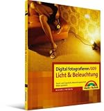 Digital fotografieren 009/ Licht und Beleuchtung: Kunst- und Tageslicht, Beleuchtungstechnik, Bilder gestalten - Michael Freeman