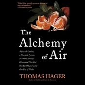 The Alchemy of Air: A Jewish Genius, a Doomed Tycoon, and the Scientific Discovery That Fed the World but Fueled the Rise of Hitler | [Thomas Hager]