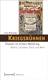 Kriegsb�hnen: Theater im Ersten Weltkrieg. Berlin, Lissabon, Paris und Wien - Eva Krivanec