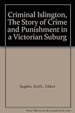 Criminal Islington : the story of crime and punishment in a Victorian suburb