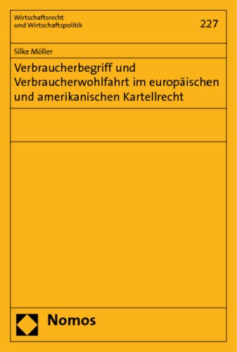 Verbraucherbegriff und Verbraucherwohlfahrt im europäischen und amerikanischen Kartellrecht