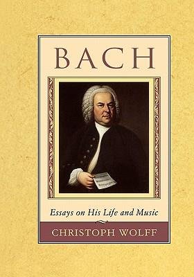 [(Bach: Essays on His Life and Music )] [Author: Christoph Wolff] [Apr-1994]