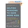 Selfish Reasons to Have More Kids: Why Being a Great Parent is Less Work and More Fun Than You Think