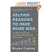 Selfish Reasons to Have More Kids: Why Being a Great Parent is Less Work and More Fun Than You Think