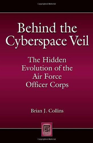 Behind the Cyberspace Veil: The Hidden Evolution of the Air Force Officer Corps (Praeger Security International)