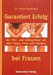 Garantiert Erfolg bei Frauen: Die Flirt- und Dating-Bibel mit den besten Tipps, Tricks zum Verlieben, Anmachen, Aufrei�en und Anbaggern