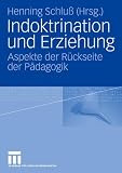 Indoktrination und Erziehung. Aspekte der Rückseite der Pädagogik