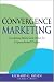 Convergence Marketing: Combining Brand and Direct Marketing for Unprecedented Profits
