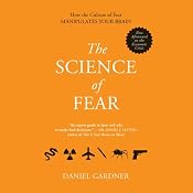 The Science of Fear: Why We Fear the Things We Should Not - and Put Ourselves in Great Danger | [Daniel Gardner]