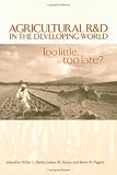 Agricultural R D in the Developing World: Too little, too late?