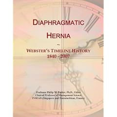 Diaphragmatic Hernia: Webster's Timeline History, 1840 - 2007 by Icon Group International