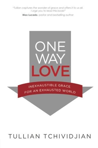 One Way Love: Inexhaustible Grace for an Exhausted World by Tullian Tchividjian (October 01,2013)