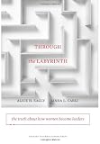 Through the Labyrinth: The Truth About How Women Become Leaders (Center for Public Leadership)