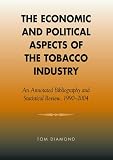 The Economic and Political Aspects of the Tobacco Industry: An Annotated Bibliography and Statistical Review, 1990-2004