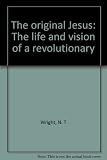 The original Jesus : the life and vision of a revolutionary