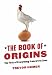 Books : The Book of Origins: The First of Everything - From Art to Zoos