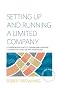 Setting Up and Running a Limited Company: A Comprehensive Guide to Forming and Operating a Company as a Director and Shareholder