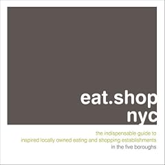 eat.shop.nyc: The Indispensable Guide to Inspired, Locally Owned Eating and Shopping Establishments (eat.shop guides series)