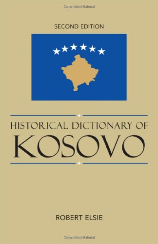 Historical Dictionary of Kosovo (Historical Dictionaries of Europe), by Robert Elsie