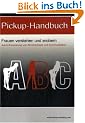 Das Pickup-Handbuch - Frauen verstehen und erobern durch Entwicklung von Pers�nlichkeit und Kommunikation