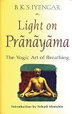 Light on Pranayama: The Yogic Art of Breathing