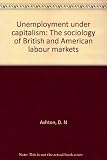 Unemployment under capitalism : the sociology of British and American labour markets