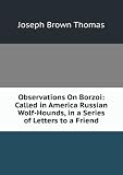 Observations On Borzoi: Called in America Russian Wolf-Hounds, in a Series of Letters to a Friend
