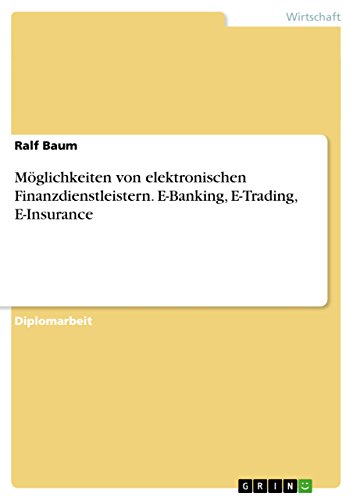 Möglichkeiten von elektronischen Finanzdienstleistern. E-Banking, E-Trading, E-Insurance (German Edition)