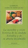 LA Increible Y Triste Historia De LA Candida Erendira Y De Su Abuela Desalmada (Garcia Marquez, Gabriel, Biblioteca Garcia Marquez, 56.)