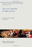 The Civic Potential of Video Games (John D. and Catherine T. MacArthur Foundation Reports on Digital Media and Learning)