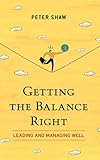 Getting the balance right : leading and managing well