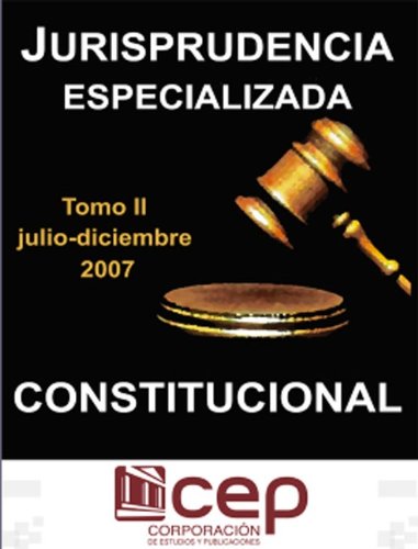 Jurisprudencia Especializada Constitucional II julio-diciembre 2007 (Spanish Edition)