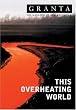 Granta 83: This Overheating World (Granta: The Magazine of New Writing)