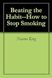 Beating the Habit--How to Stop Smoking