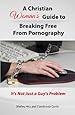 A Christian Woman's Guide to Breaking Free from Pornography: It's Not Just a Guy's Problem