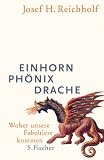 Einhorn, Ph&ouml;nix, Drache: Woher unsere Fabeltiere kommen - Josef Reichholf