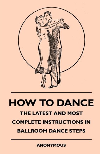 How To Dance - The Latest And Most Complete Instructions In Ballroom Dance Steps