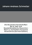 Die Deutschen Handschriften Der K. Hof- Und Staatsbibliothek Zu Muenchen: Nach J.a. Schmellers Kürzerem Verzeichniss (German Edition)