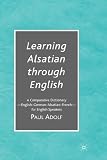 Learning Alsatian Through English: A Comparative Dictionary--English - German - Alsatian - French--For English Speakers